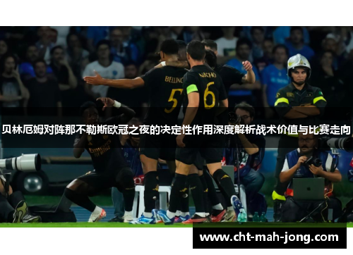 贝林厄姆对阵那不勒斯欧冠之夜的决定性作用深度解析战术价值与比赛走向