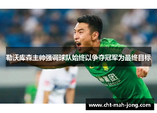 勒沃库森主帅强调球队始终以争夺冠军为最终目标