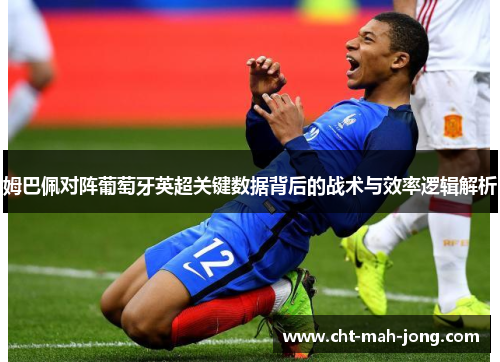 姆巴佩对阵葡萄牙英超关键数据背后的战术与效率逻辑解析 姆巴佩对阵葡萄牙英超关键数据背后的战术与效率逻辑解析