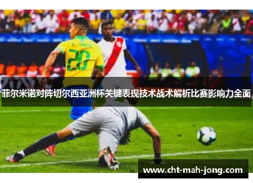 菲尔米诺对阵切尔西亚洲杯关键表现技术战术解析比赛影响力全面